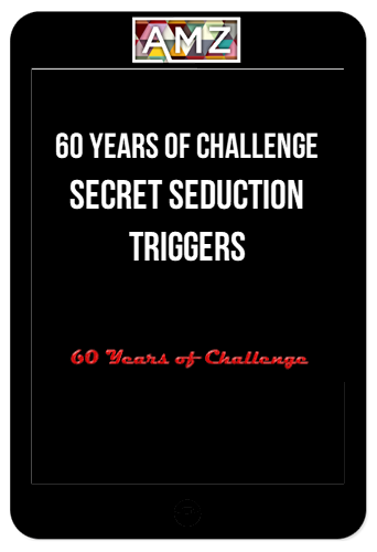 60 Years of Challenge – Secret Seduction Triggers