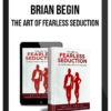 Brian Begin – The Art Of Fearless Seduction