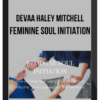 Devaa Haley Mitchell – Feminine Soul Initiation