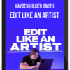 Hayden Hillier-Smith – Edit Like an Artist