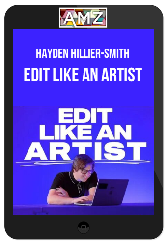 Hayden Hillier-Smith – Edit Like an Artist
