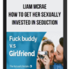 Liam McRae – How to get her sexually invested in seduction