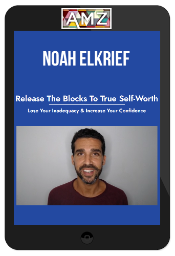 Noah Elkrief – Release The Blocks To True Self Worth