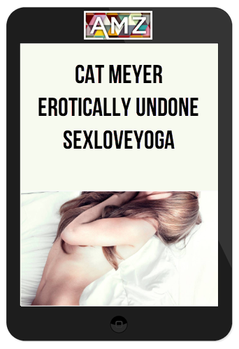 Cat Meyer – Erotically Undone – SexLoveYoga