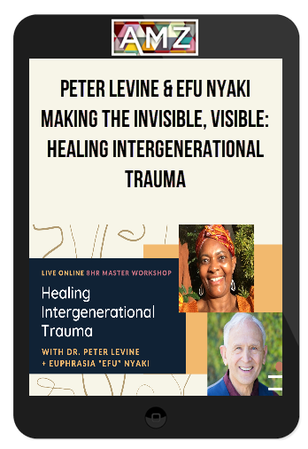 Peter Levine & Efu Nyaki – Making the Invisible, Visible: Healing Intergenerational Trauma