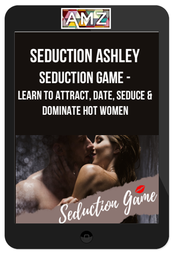 Seduction Ashley – Seduction Game – Learn to Attract, Date, Seduce & Dominate Hot Women