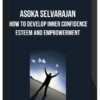 Asoka Selvarajan – How To Develop Inner Confidence Esteem And Emprowerment