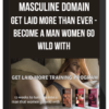 Masculine Domain – Get Laid More Than Ever – Become A Man Women Go Wild With