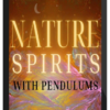 Pendulum Alchemy – Nature Spirits 2.0