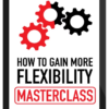 The Flexibility Guy – How To Gain More Flexibility Complete Course – Coach Elia