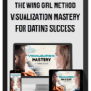 The Wing Girl Method – Visualization Mastery For Dating Success