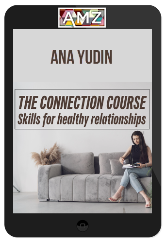 Ana Yudin – The Connection Course: Skills for Healthy Relationships