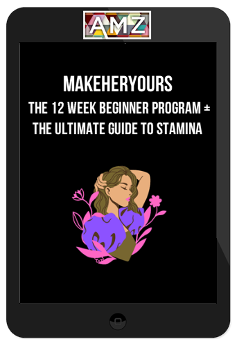 MakeHerYours – The 12 Week Beginner Program + The Ultimate Guide To Stamina