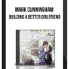 Mark Cunningham – Building a Better Girlfriend