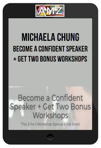 Michaela Chung - Become a Confident Speaker + Get Two Bonus Workshops