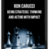 Ron Carucci – Being Strategic: Thinking And Acting With Impact