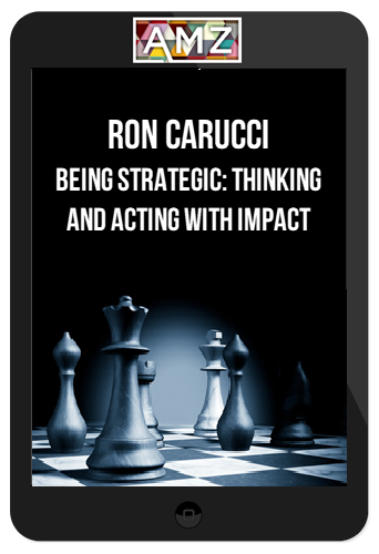 Ron Carucci – Being Strategic: Thinking And Acting With Impact