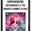 Sapien Medicine – Matchmaker 2.0: The Energetic Journey To Love!