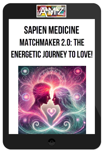 Sapien Medicine – Matchmaker 2.0: The Energetic Journey To Love!