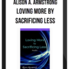 Alison A. Armstrong – Loving More By Sacrificing Less