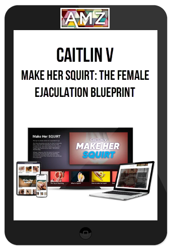 Caitlin V – Make Her Squirt: The Female Ejaculation Blueprint