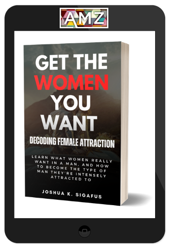 Joshua K. Sigafus – Get the Women You Want: Decoding Female Attraction