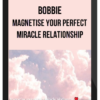 Bobbie - Magnetise Your Perfect Miracle Relationship