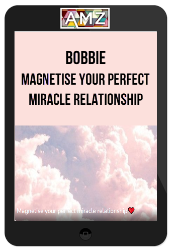 Bobbie - Magnetise Your Perfect Miracle Relationship