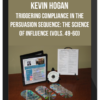 Kevin Hogan – Triggering Compliance in The Persuasion Sequence: The Science of Influence (Vols. 49-60)