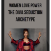 Women Love Power – The Diva Seduction Archetype