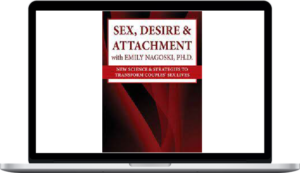 Susan Johnson – Sex, Desire & Attachment with Emily Nagoski, Ph.D.: New Science & Strategies to Transform Couples’ Sex Lives