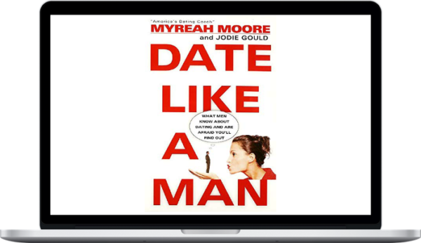 Date Like A Man: What Men Know About Dating and Are Afraid You’ll Find Out