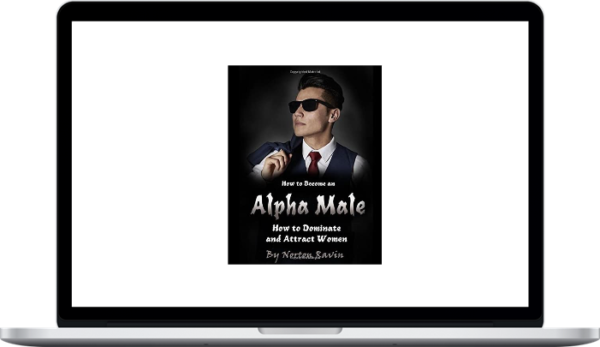 How to Become an Alpha Male: How to Dominate and Attract Women