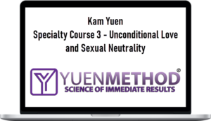 Kam Yuen – Specialty Course 3 – Unconditional Love and Sexual Neutrality