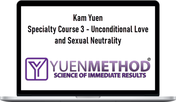 Kam Yuen – Specialty Course 3 – Unconditional Love and Sexual Neutrality