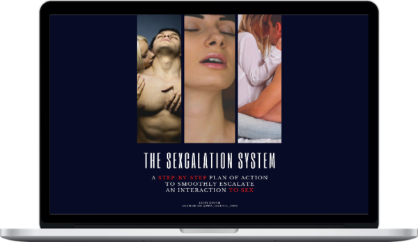 The Sexcalation System A Step by Step Plan of Action to Smoothly Escalate the Interaction to Sex