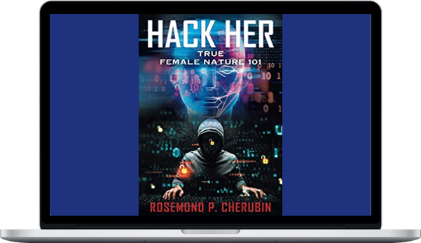 Rosemond P. Cherubin – Hack Her – True Female Nature 101