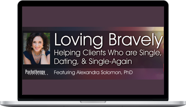 Alexandra H. Solomon – Loving Bravely: Helping Clients Who are Single; Dating & Single-Again