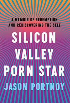Silicon Valley Porn Star: A Memoir of Redemption and Rediscovering the Self