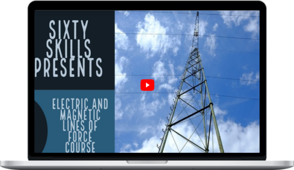 Sixty Skills – Electric and Magnetic Lines of Force (Static)