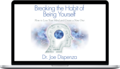 Joe Dispenza – Breaking the Habit of Being Yourself