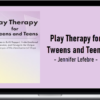 Jennifer Lefebre – Play Therapy for Tweens and Teens