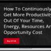 Joseph Rodriguez - How To Continuously Get More Productivity Out Of Your Time. Energy. Resources And Opportunity Cost
