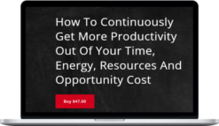 Joseph Rodriguez - How To Continuously Get More Productivity Out Of Your Time. Energy. Resources And Opportunity Cost