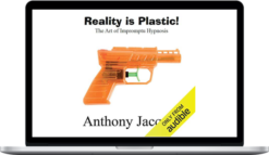 Anthony Jacquin - Reality Is Plastic: The Art of Impromptu Hypnosis