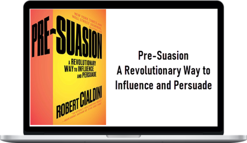 Pre-Suasion – A Revolutionary Way to Influence and Persuade