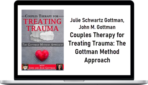 Julie Schwartz Gottman, John M. Gottman – Couples Therapy for Treating Trauma: The Gottman Method Approach