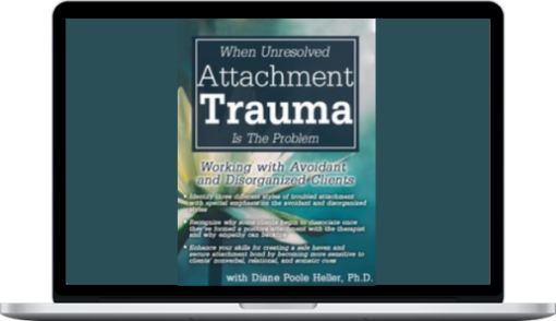 Diane Poole Heller – When Unresolved Attachment Trauma Is the Problem