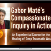 Gabor Mate – Gabor Mate’s Compassionate Inquiry in Action An Experiential Course for the Healing of Deep Traumatic Wounds
