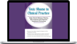 Patti Ashley – Toxic Shame in Clinical Practice: Help Clients Release Shame, Get Unstuck and Improve Treatment Outcomes